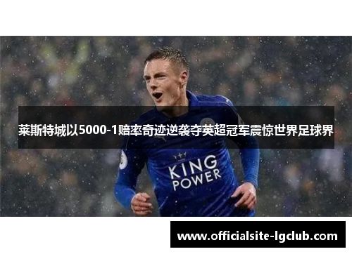 莱斯特城以5000-1赔率奇迹逆袭夺英超冠军震惊世界足球界